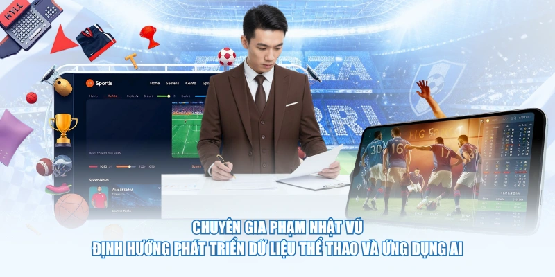Chuyên gia Phạm Nhật Vũ định hướng phát triển dữ liệu thể thao và ứng dụng AI