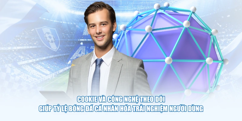 Cookie và công nghệ theo dõi giúp Tỷ Lệ Bóng Đá cá nhân hóa trải nghiệm người dùng