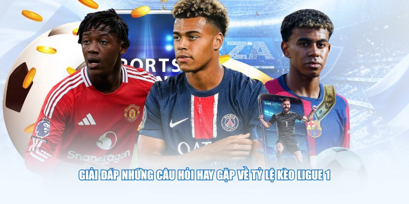 Giải đáp những câu hỏi hay gặp về tỷ lệ kèo Ligue 1