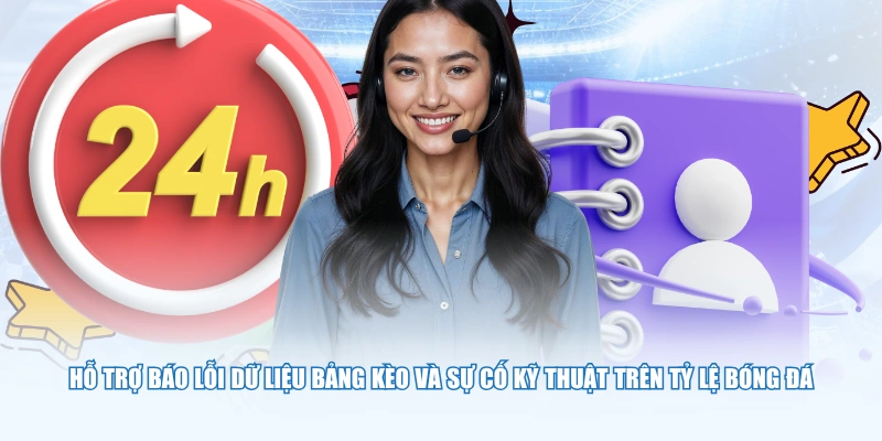 Hỗ trợ báo lỗi dữ liệu bảng kèo và sự cố kỹ thuật trên Tỷ Lệ Bóng Đá