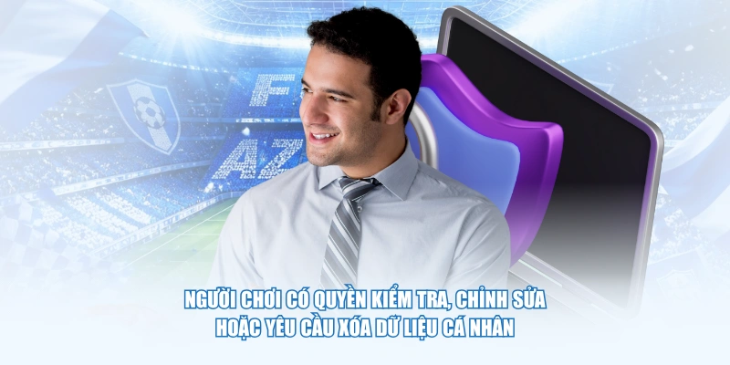 Người chơi có quyền kiểm tra, chỉnh sửa hoặc yêu cầu xóa dữ liệu cá nhân