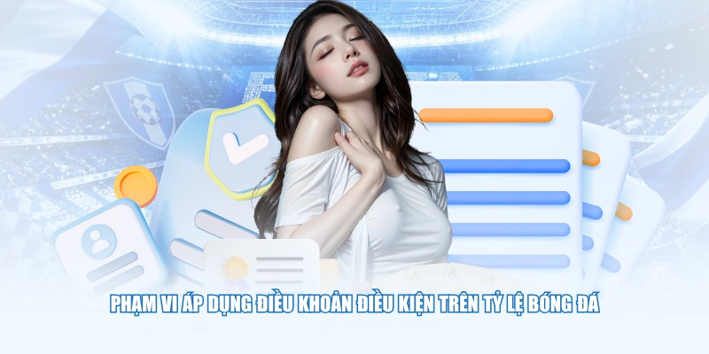 Phạm vi áp dụng điều khoản điều kiện trên Tỷ Lệ Bóng Đá
