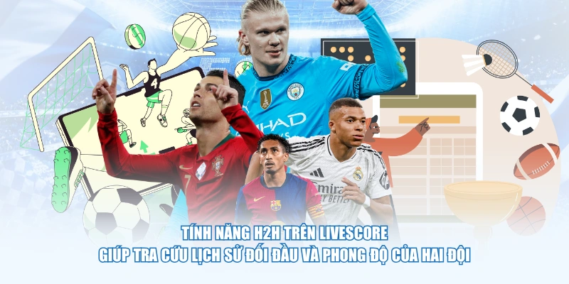 Tính năng H2H trên Livescore giúp tra cứu lịch sử đối đầu và phong độ của hai đội 