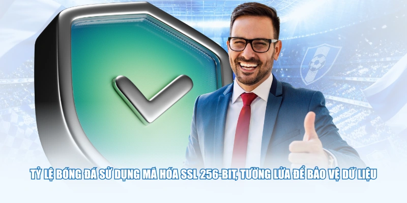 Tỷ Lệ Bóng Đá sử dụng mã hóa SSL 256-bit, tường lửa để bảo vệ dữ liệu