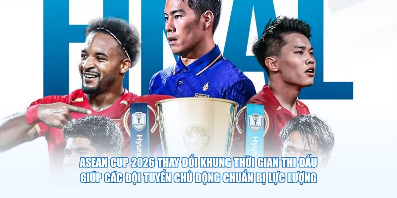 Asean Cup 2026 thay đổi khung thời gian thi đấu, giúp các đội tuyển chủ động chuẩn bị lực lượng