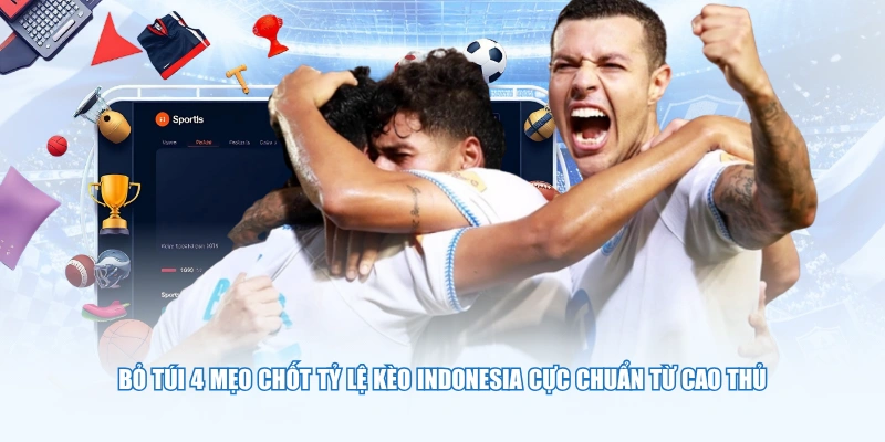 Bỏ túi 4 mẹo chốt tỷ lệ kèo Indonesia cực chuẩn từ cao thủ