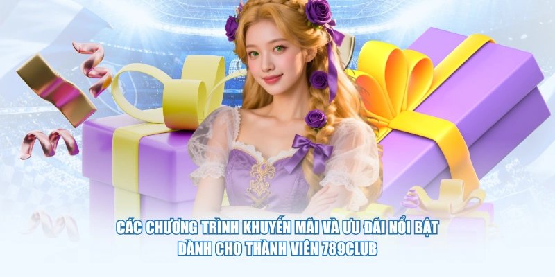Các chương trình khuyến mãi và ưu đãi nổi bật dành cho thành viên 789Club