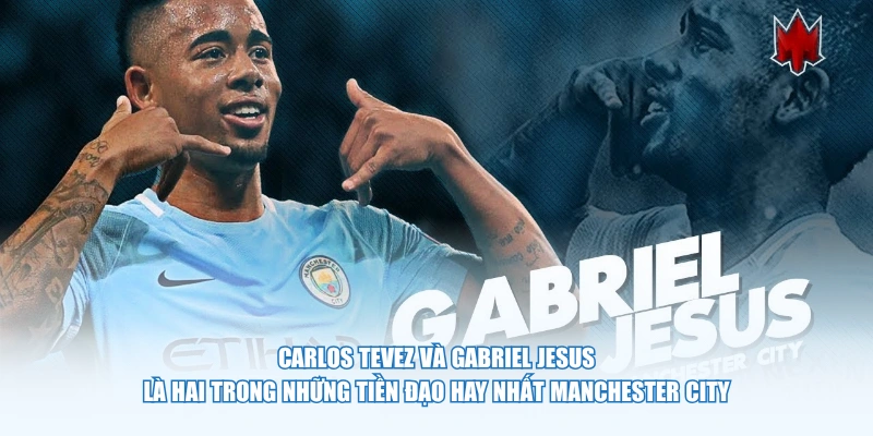 Carlos Tevez và Gabriel Jesus là hai trong những tiền đạo hay nhất Manchester City