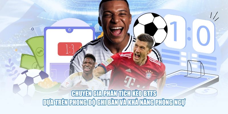 Chuyên gia phân tích kèo BTTS dựa trên phong độ ghi bàn và khả năng phòng ngự