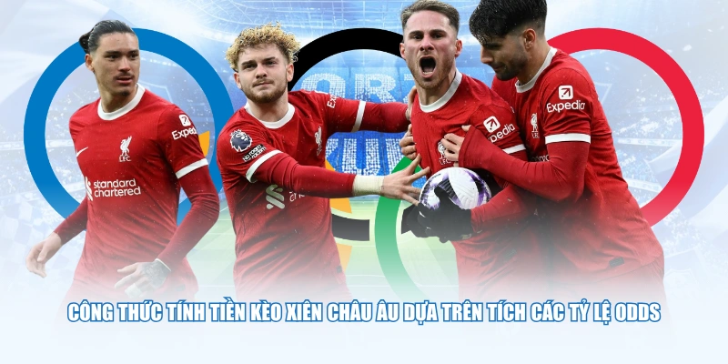 Công thức tính tiền kèo xiên châu Âu dựa trên tích các tỷ lệ Odds