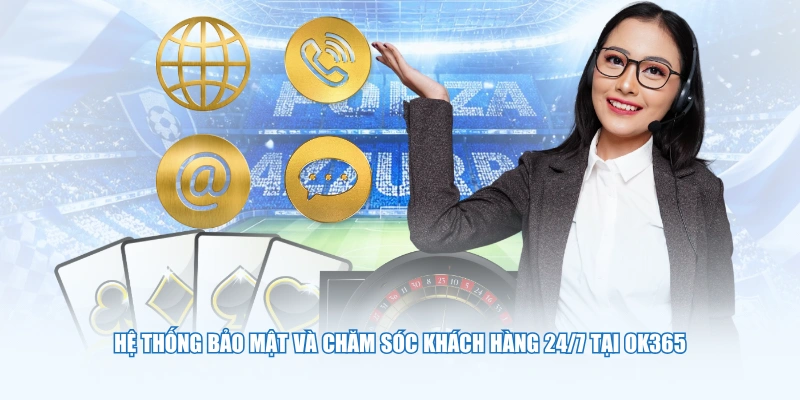 Hệ thống bảo mật và chăm sóc khách hàng 24/7 tại OK365