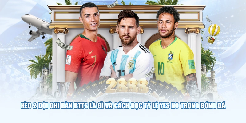 Kèo 2 đội ghi bàn BTTS là gì và cách đọc tỷ lệ Yes No trong bóng đá
