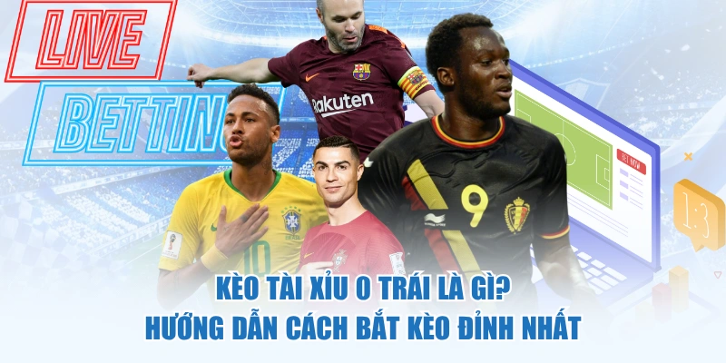 kèo tài xỉu 0 trái