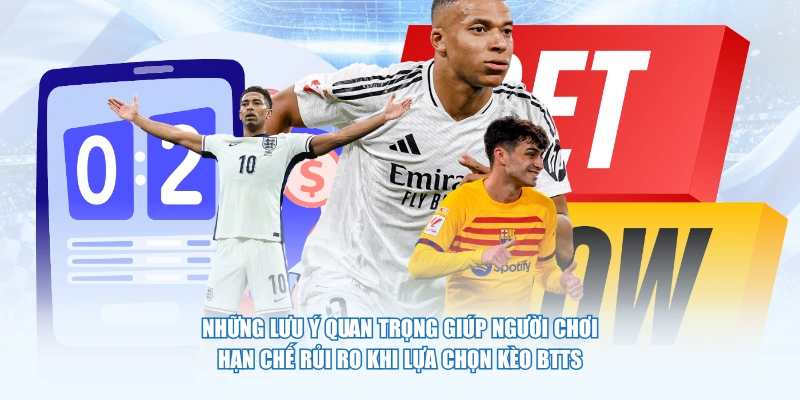 Những lưu ý quan trọng giúp người chơi hạn chế rủi ro khi lựa chọn kèo BTTS