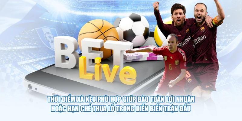 Thời điểm xả kèo phù hợp giúp bảo toàn lợi nhuận hoặc hạn chế thua lỗ trong diễn biến trận đấu