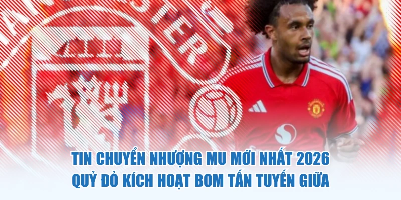 tin chuyển nhượng MU mới nhất