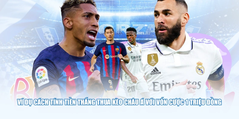Ví dụ cách tính tiền thắng thua kèo châu Á với vốn cược 1 triệu đồng